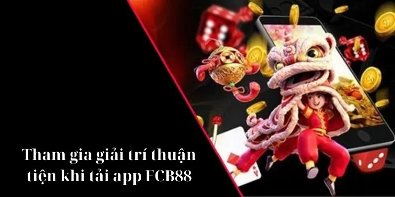 Tham gia cá cược thuận tiện khi download ứng dụng FCB88