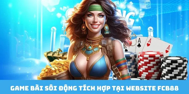 Dịch vụ game bài đổi thưởng cực chất cùng FCB88