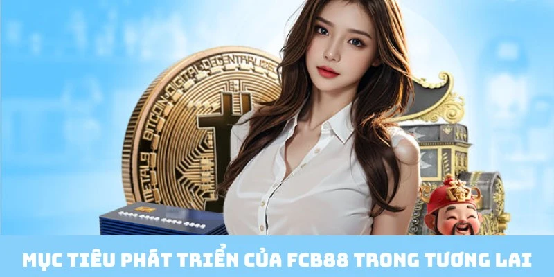 Mục tiêu FCB88 phát triển lớn mạnh trong thời gian tới